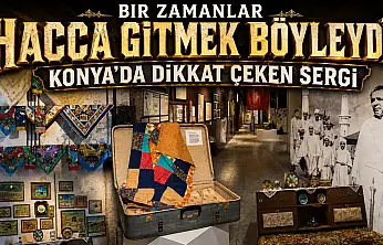 Bir zamanlar hacca gitmek böyleydi: Konya'da dikkat çeken sergi
