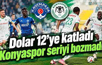 Dolar 12'ye katlandı, Konyaspor seriyi bozmadı