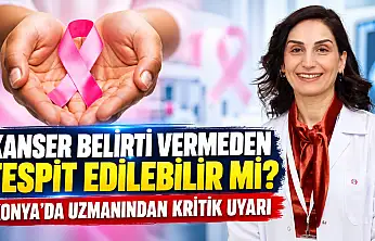 Kanser belirti vermeden tespit edilebilir mi? Konya'da uzmanından kritik uyarı