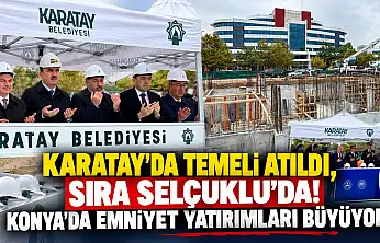 Karatay'da temeli atıldı, sıra Selçuklu'da! Konya'da emniyet yatırımları büyüyor