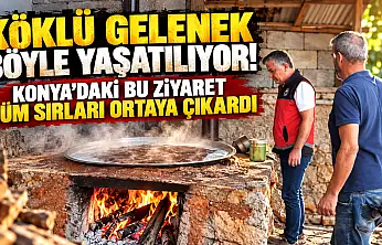 Köklü gelenek böyle yaşatılıyor! Konya'daki bu ziyaret tüm sırları ortaya çıkardı