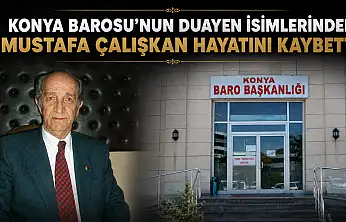 Konya Barosu'nun duayen isimlerinden Mustafa Çalışkan hayatını kaybetti
