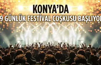 Konya bu coşkuyla sallanacak! 9 günlük dev festivalin detayları belli oldu!