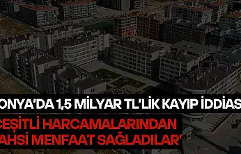 Konya'da 1,5 milyar TL'lik kayıp iddiası: 'Çeşitli harcamalarından şahsi menfaat sağladılar'
