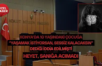 Konya'da 10 yaşındaki çocuğa 'Yaşamak istiyorsan, sessiz kalacaksın' dediği iddia edilmişti: Heyet, sanığa acımadı!