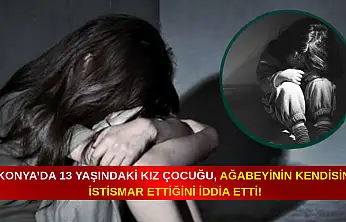 Konya'da 13 yaşındaki kız çocuğu ağabeyinin kendisini istismar ettiğini iddia etti!