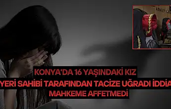 Konya'da 16 yaşındaki kız iş yeri sahibi tarafından tacize uğradı iddiası: Mahkeme affetmedi!