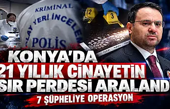 Konya'da 21 yıllık cinayetin sır perdesi aralandı! 7 şüpheliye operasyon