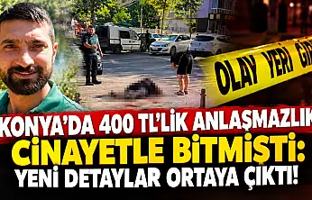 Konya'da 400 TL'lik anlaşmazlık cinayetle bitmişti: Yeni detaylar ortaya çıktı!