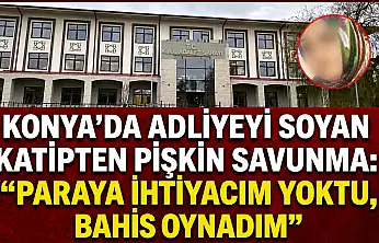 Konya'da adliyeyi soyan katipten pişkin savunma: 'Paraya ihtiyacım yoktu, bahis oynadım'