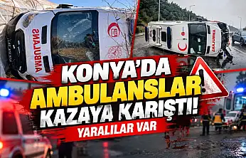 Konya'da ambulanslar kazaya karıştı! Yaralılar var