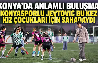 Konya'da anlamlı buluşma! Jevtovic bu kez kız çocukları için sahadaydı