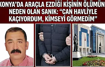 Konya'da araçla ezdiği kişinin ölümüne neden olan sanık: 'Can havliyle kaçıyordum, kimseyi görmedim'