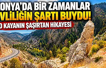 Konya'da bir zamanlar evliliğin şartı buydu! O kayanın şaşırtan hikayesi
