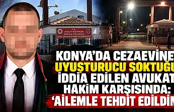 Konya'da cezaevine uyuşturucu soktuğu iddia edilen avukat hakim karşısında: 'Ailemle tehdit edildim'