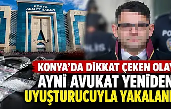 Konya'da dikkat çeken olay! Aynı avukat yeniden uyuşturucuyla yakalandı