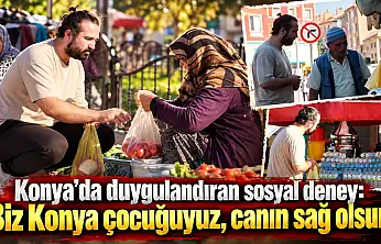 Konya'da duygulandıran sosyal deney: 'Biz Konya çocuğuyuz, canın sağ olsun!'