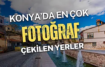 Konya'da en çok fotoğraf çekilen yerler