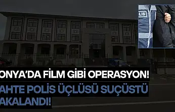 Konya'da film gibi operasyon: Sahte polis üçlüsü suçüstü yakalandı!
