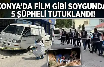 Konya'da film gibi soygunda 5 şüpheli tutuklandı