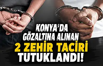 Konya'da gözaltına alınan 2 zehir taciri tutuklandı!