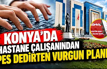 Konya'da hastane çalışanından pes dedirten vurgun planı!