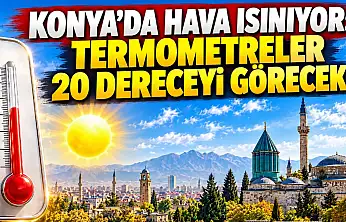 Konya'da hava ısınıyor: Termometreler 20 dereceyi görecek