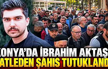 Konya'da İbrahim Aktaş'ı katleden şahıs tutuklandı!