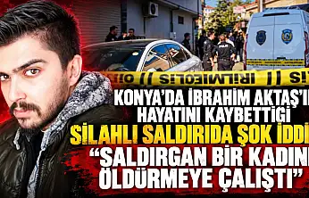 Konya'da İbrahim Aktaş'ın hayatını kaybettiği silahlı saldırıda şok iddia: 'Saldırgan bir kadını öldürmeye çalıştı'