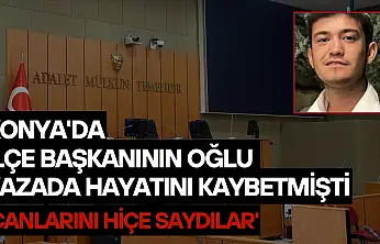 Konya'da ilçe başkanının oğlu kazada hayatını kaybetmişti: 'Canlarını hiçe saydılar'