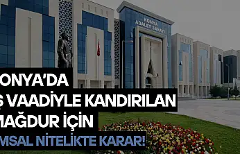 Konya'da iş vaadiyle kandırılan mağdur için emsal nitelikte karar!