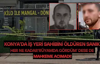 Konya'da iş yeri sahibini öldüren sanık her ne kadar 'rüyamda gördüm' dese de mahkeme acımadı!