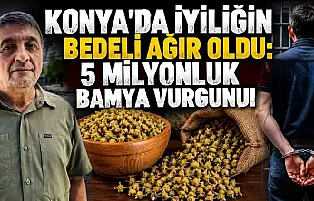 Konya'da iyiliğin bedeli ağır oldu: 5 milyonluk bamya vurgunu!