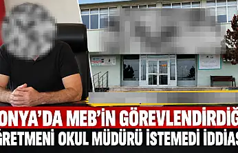 Konya'da MEB'in görevlendirdiği öğretmeni okul müdürü istemedi iddiası!