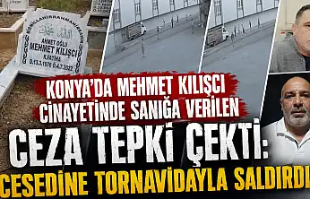 Konya'da Mehmet Kılışcı cinayetinde sanığa verilen ceza tepki çekti: 'Cesedine tornavidayla saldırdı'