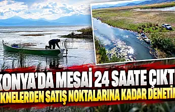 Konya'da mesai 24 saate çıktı! Teknelerden satış noktalarına kadar denetim