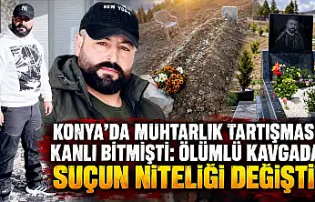 Konya'da muhtarlık tartışması kanlı bitmişti: Ölümlü kavgada suçun niteliği değişti!