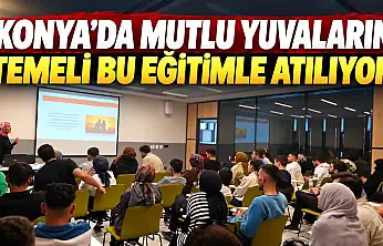 Konya'da mutlu yuvaların temeli bu eğitimle atılıyor
