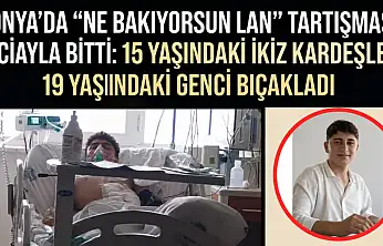 Konya'da 'ne bakıyorsun lan'  tartışması faciayla bitti: 15 yaşındaki ikiz kardeşler 19 yaşındaki genci bıçakladı