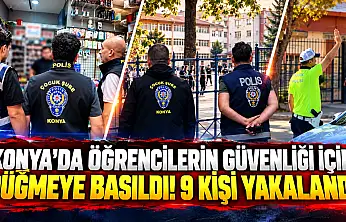 Konya'da öğrencilerin güvenliği için düğmeye basıldı! 9 kişi yakalandı