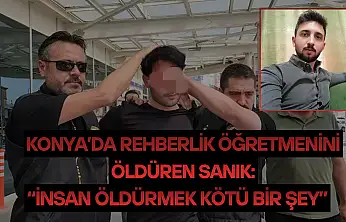 Konya'da rehberlik öğretmenini öldüren sanık: 'İnsan öldürmek kötü bir şey'