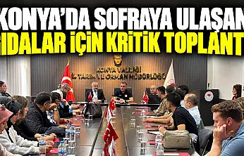 Konya'da sofraya ulaşan gıdalar için kritik toplantı
