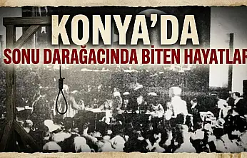 Konya'da sonu darağacında biten hayatlar