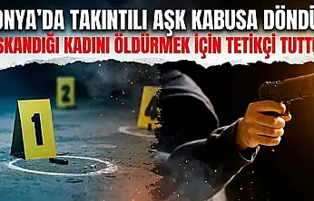 Konya'da takıntılı aşk kabusa döndü: Kıskandığı kadını öldürtmek için tetikçi tuttu!