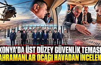 Konya'da üst düzey güvenlik teması! Kahramanlar ocağı havadan incelendi