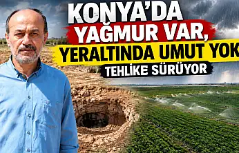 Konya'da yağmur var, yeraltında umut yok! Tehlike sürüyor