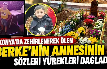 Konya'da zehirlenerek ölen Berke'nin annesinin sözleri yürekleri dağladı!
