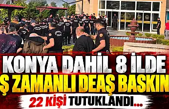 Konya dahil 8 ilde eş zamanlı DEAŞ baskını! 22 kişi tutuklandı