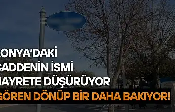 Konya'daki caddenin ismi hayrete düşürüyor: Gören dönüp bir daha bakıyor!