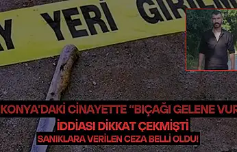 Konya'daki cinayette 'bıçağı gelene vur' iddiası dikkat çekmişti: Sanıklara verilen ceza belli oldu!